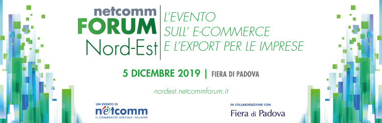 NETCOMM FORUM NORD-EST E-commerce e canali digitali per le imprese del Nord-Est (Padova, 5 dicembre 2019)