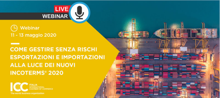 Formazione ICC Italia On Field - Live Webinar| Come gestire senza rischi esportazioni e importazioni alla luce delle nuove Regole Incoterms® 2020 (11 e 13 maggio 2020)